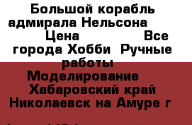 Большой корабль адмирала Нельсона Victori.  › Цена ­ 150 000 - Все города Хобби. Ручные работы » Моделирование   . Хабаровский край,Николаевск-на-Амуре г.